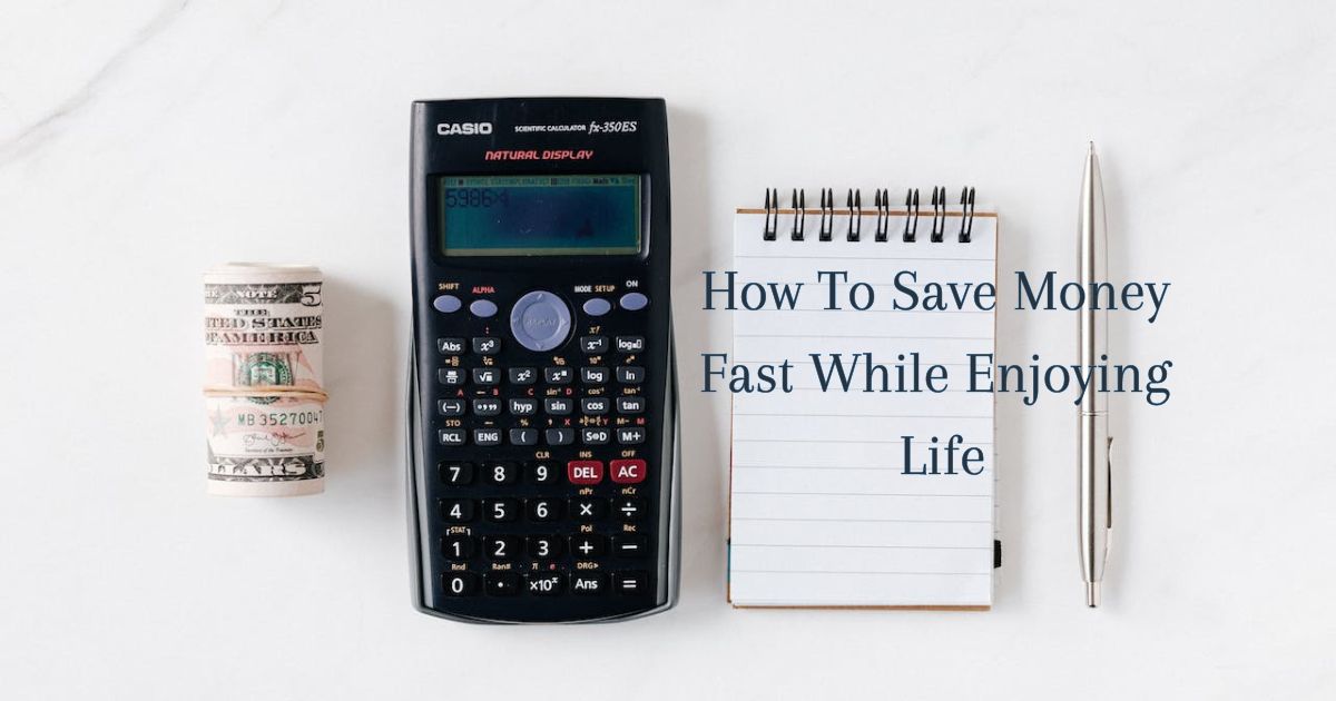 How To Save Money Fast While Enjoying Life