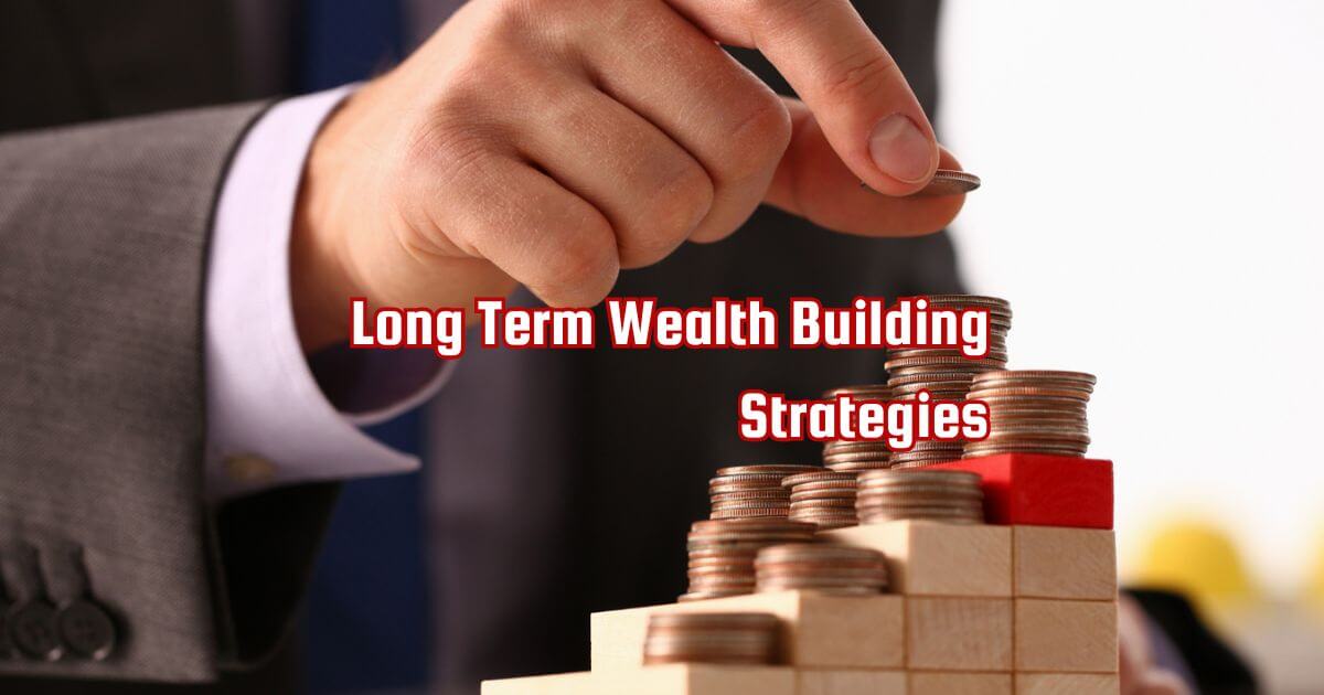 Best Long Term Wealth Building Strategies