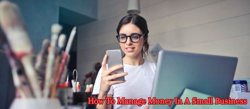 Tips To Manage Money In A Small Business