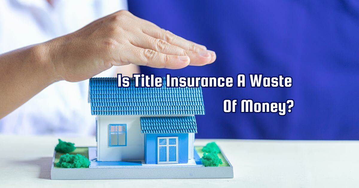 Is Title Insurance A Waste Of Money