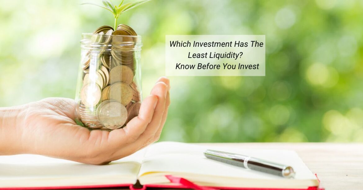 Which Investment Has The Least Liquidity Know Before You Invest Which Investment Has The Least Liquidity