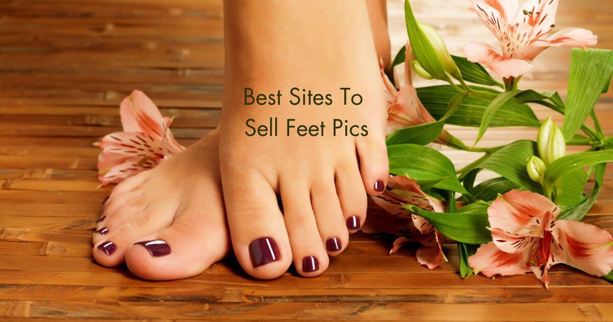 Best Sites To Sell Feet Pics