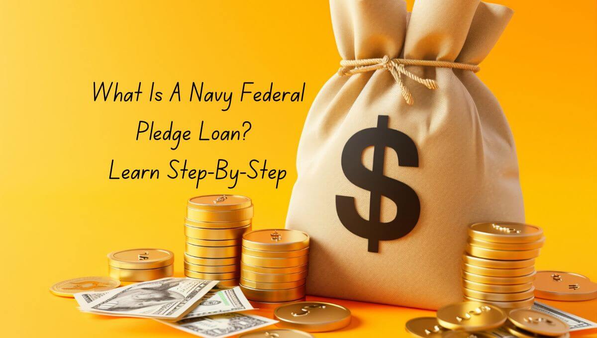 What Is A Navy Federal Pledge Loan Learn Step-By-Step