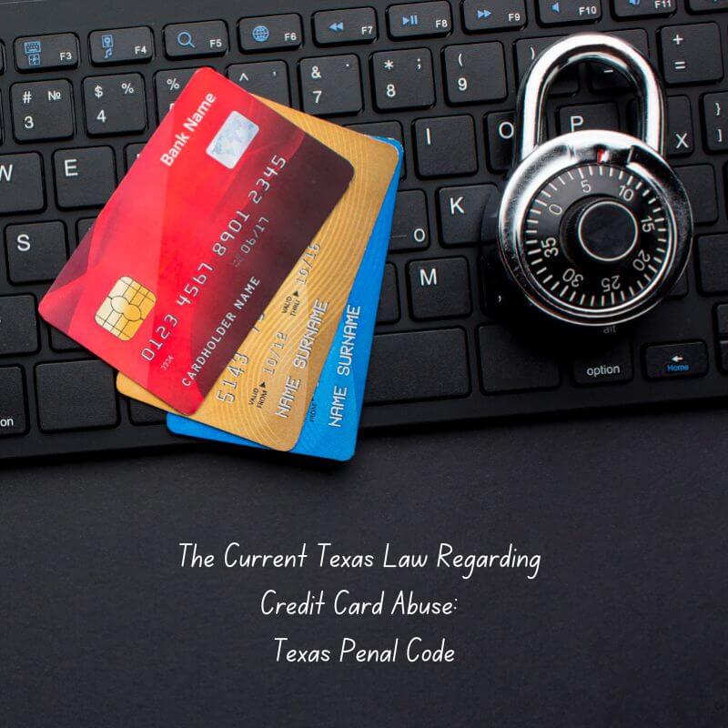 The Current Texas Law Regarding Credit Card Abuse Texas Penal Code