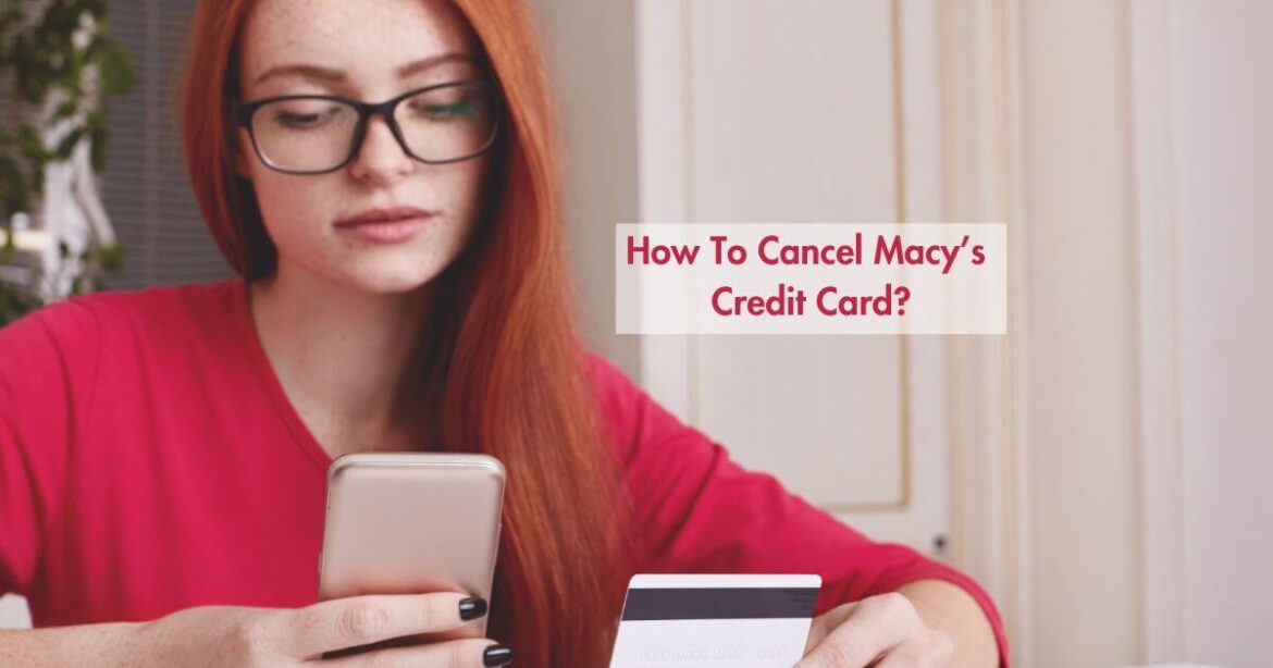 How To Cancel Macy's Credit Card? A Step-By-Step Guide - I Am Amrita