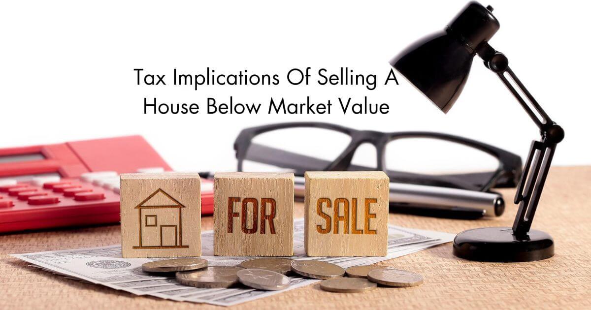 Tax Implications Of Selling A House Below Market Value