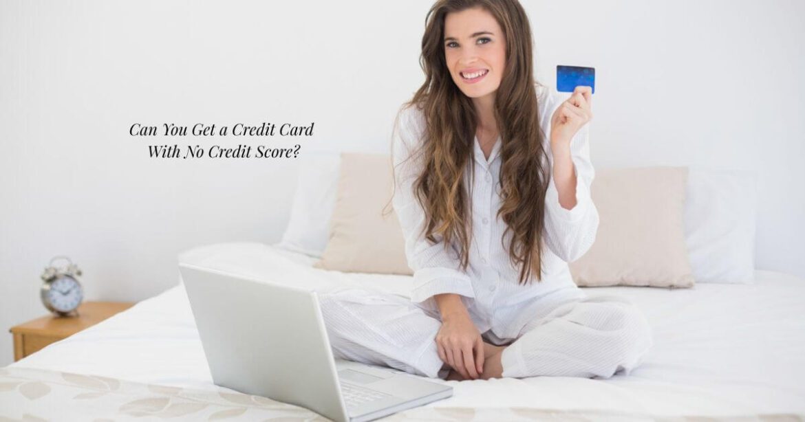 Can You Get a Credit Card With No Credit Score